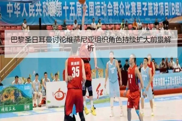 巴黎圣日耳曼讨论维蒂尼亚组织角色持续扩大前景解析