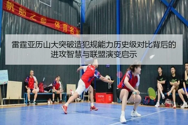雷霆亚历山大突破造犯规能力历史级对比背后的进攻智慧与联盟演变启示
