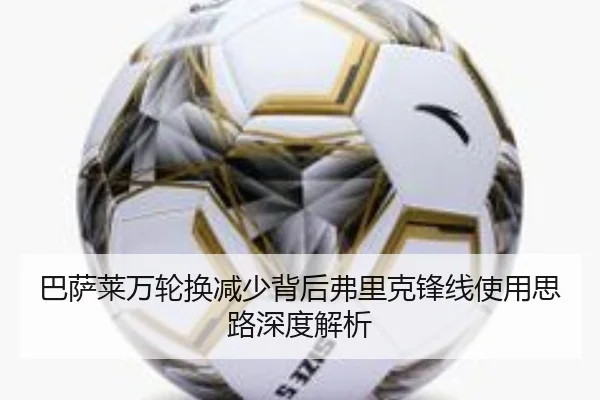 巴萨莱万轮换减少背后弗里克锋线使用思路深度解析
