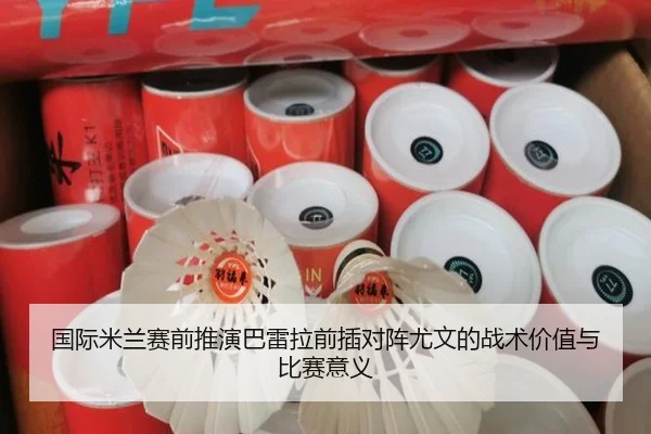国际米兰赛前推演巴雷拉前插对阵尤文的战术价值与比赛意义